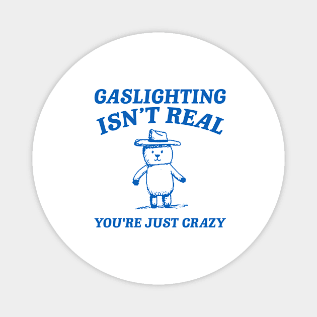 Gaslighting Is Not Real You're Just Crazy, Vintage Drawing T Shirt, Cartoon Meme Magnet by Justin green